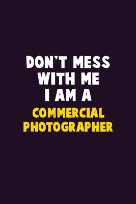 Don’’t Mess With Me, I Am A Commercial Photographer: 6X9 Career Pride 120 pages Writing Notebooks