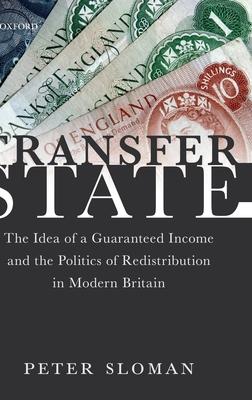 Transfer State: The Idea of a Guaranteed Income and the Politics of Redistribution in Modern Britain