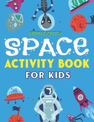 Amazing Space Activity Book for Kids: Explore, Fun with Learn and Grow, A Fantastic Outer Space Coloring, Mazes, Dot to Dot, Drawings for Kids with As