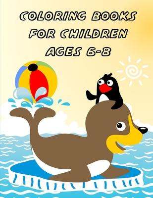 Coloring Books For Children Ages 6-8: Funny Coloring Animals Pages for Little Childen Baby-2 and Toddlers