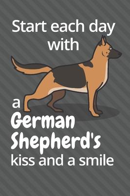 Start each day with a German Shepherd’’s kiss and a smile: For German Shepherd Dog Fans