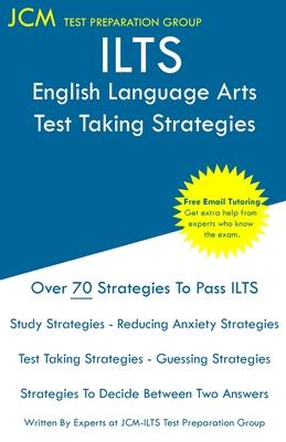 ILTS English Language Arts - Test Taking Strategies: ILTS 207 Exam - Free Online Tutoring - New 2020 Edition - The latest strategies to pass your exam