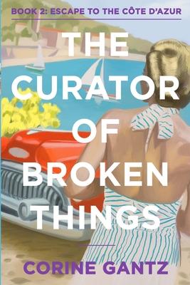 The Curator of Broken Things Book 2: Escape to the Côte D’’Azur