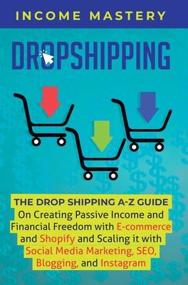 Dropshipping: The DropShipping A-Z Guide on Creating Passive Income and Financial Freedom with E-commerce and Shopify and Scaling it