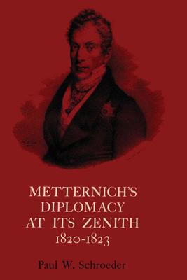 Metternich’’s Diplomacy at Its Zenith: Austria and the Congresses of Troppau, Laibach, and Verona