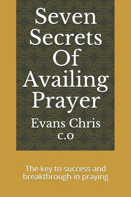 Seven Secrets Of Availing Prayer: The key to success and breakthrough in praying