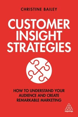 Customer Insight Strategies: How to Understand Your Audience and Create Remarkable Marketing