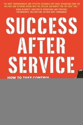 Success After Service: How to Take Control of Your Job Search and Career After Military Duty