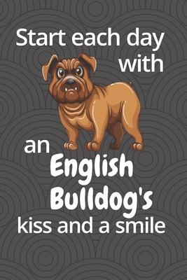 Start each day with an English Bulldog’’s kiss and a smile: For English Bulldog Dog Fans