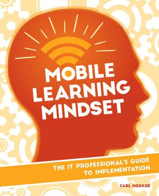 Mobile Learning Mindset: The It Professional’’s Guide to Implementation