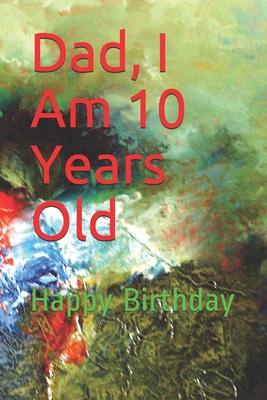 Dad, I Am 10 Years Old: Happy Birthday