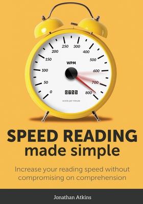 Speed Reading Made Simple: Essential Guide - The Simplest Way to Read Faster - Comprehend Better - Improving you Reading Skills and Finding a Key