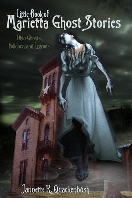 Little Book of Marietta Ghost Stories: Ohio Ghosts, Folklore, and Legends