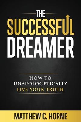 The Successful Dreamer: How To Unapologetically Live Your Truth