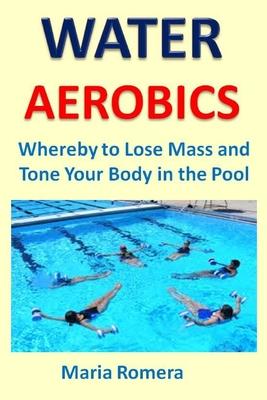 Water Aerobics: Whereby to Lose Mass and Tone Your Body in the Pool