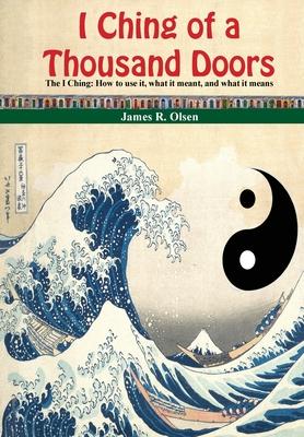 I Ching of a Thousand Doors: The I Ching: How to use it, what it meant, and what it means