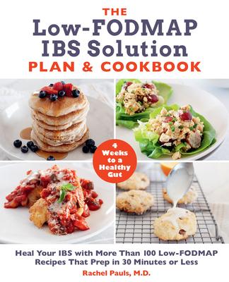 The Low-Fodmap Ibs Solution Plan and Cookbook: Heal Your Ibs with 110 Low-Fodmap Recipes That Prep in 30 Minutes or Less