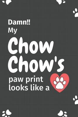 Damn!! my Chow Chow’’s paw print looks like a: For Chow Chow Dog fans