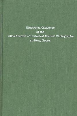 Illustrated Catalogue of the Slide Archive of Historical Medical Photographs at Stony Brook