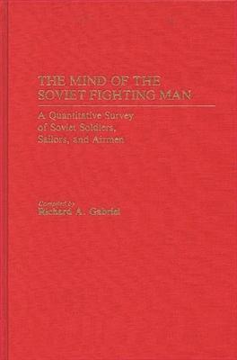 The Mind of the Soviet Fighting Man: A Quantitative Survey of Soviet Soldiers, Sailors, and Airmen