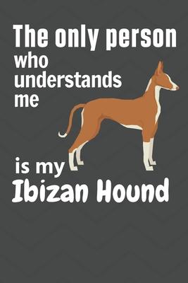 The only person who understands me is my Ibizan Hound: For Ibizan Hound Dog Fans