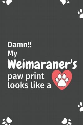 Damn!! my Weimaraner’’s paw print looks like a: For Weimaraner Dog fans