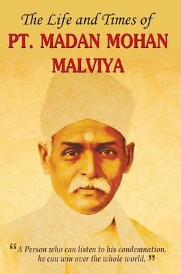 The Life and Times of Pt. Madan Mohan Malviya