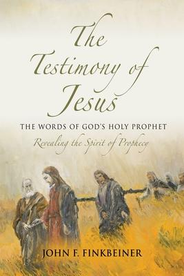 The Testimony of Jesus: The Words of God’’s Holy Prophet