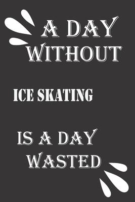 A day without ice skating is a day wasted