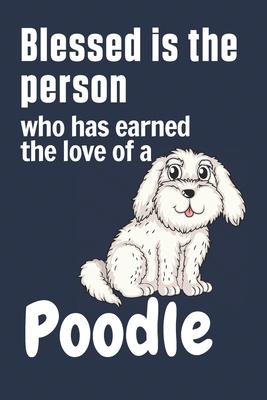 Blessed is the person who has earned the love of a Poodle: For Poodle Dog Fans