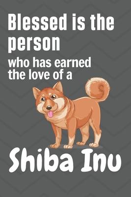 Blessed is the person who has earned the love of a Shiba Inu: For Shiba Inu Dog Fans