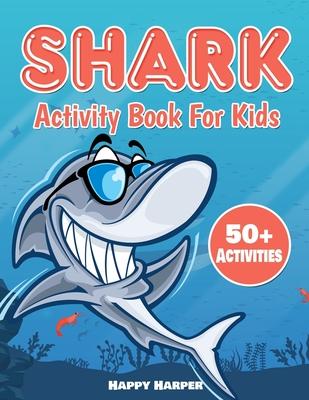 Shark Activity Book For Kids: The Ultimate Fun Shark Activity Game Workbook For Children With Over 50 Activities Including Coloring, Dot to Dot, Lea