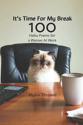 It’’s Time For My Break: 100 Haiku Poems For a Woman At Work