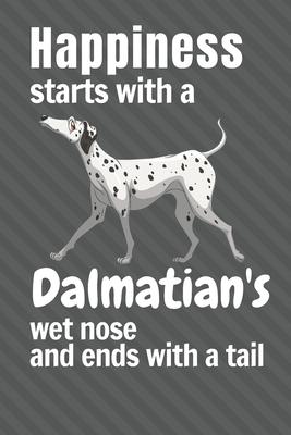 Happiness starts with a Dalmatian’’s wet nose and ends with a tail: For Dalmatian Dog Fans