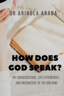 How Does God Speak?: My conversations, life experiences and encounters of the God-kind