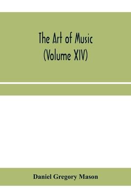 The art of music: a comprehensive library of information for music lovers and musicians (Volume XIV)