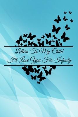 Letters To My Child: I’’ll Love You For Infinity