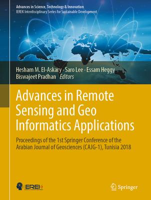 Advances in Remote Sensing and Geo Informatics Applications: Proceedings of the 1st Springer Conference of the Arabian Journal of Geosciences (Cajg-1)