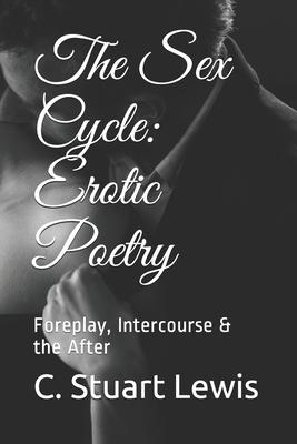 The Sex Cycle: Erotic Poetry: Foreplay, Intercourse & the After