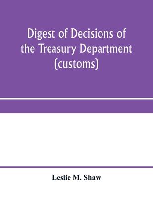 Digest of decisions of the Treasury Department (customs) and of the Board of U.S. General Appraisers, rendered during calendar years 1898 to 1903, inc