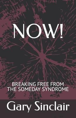 Now!: Breaking Free From The Someday Syndrome.