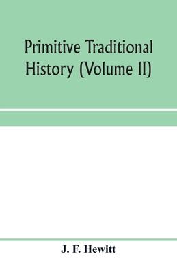 Primitive traditional history; the primitive history and chronology of India, south-eastern and south-western Asia, Egypt, and Europe, and the colonie
