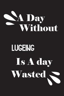 A day without lugeing is a day wasted