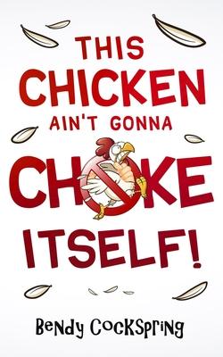 This Chicken Ain’’t Gonna Choke Itself!