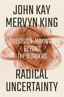 Radical Uncertainty: Decision-Making Beyond the Numbers