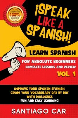 Learn Spanish for Absolute Beginners Vol.1 Complete Lessons and Review: ¡Speak like a Spanish! Improve Your Spoken Spanish, Grow Your Vocabulary Day b