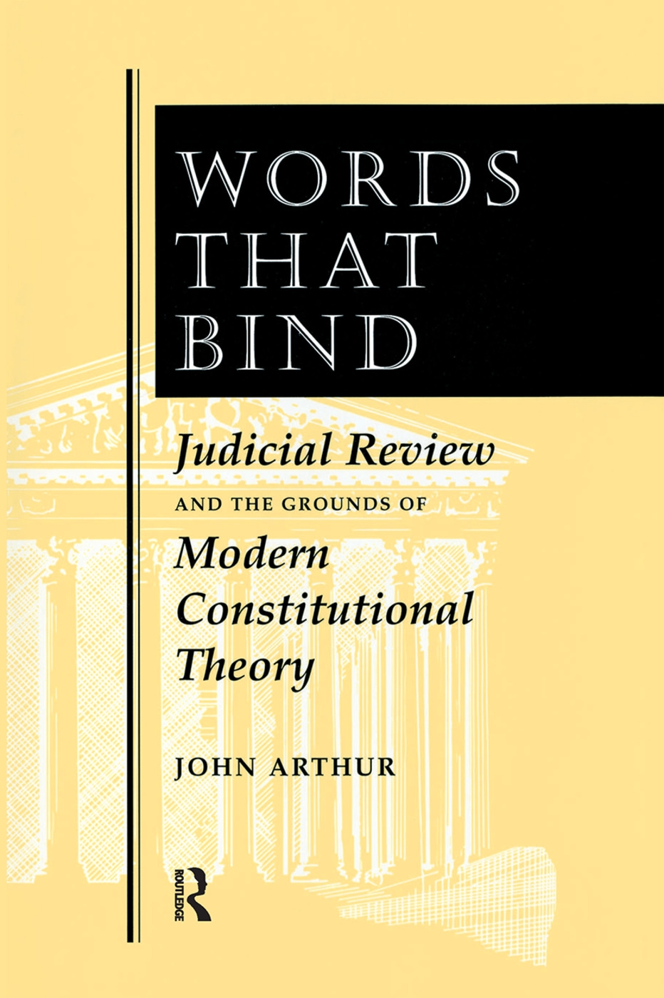 Words That Bind: Judicial Review and the Grounds of Modern Constitutional Theory