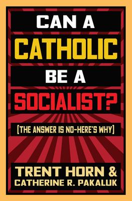 Can a Catholic Be a Socialist?: The Answer Is No- Here’’s Why