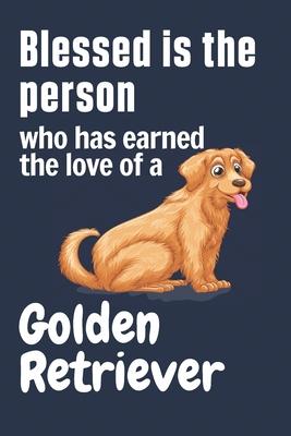 Blessed is the person who has earned the love of a Golden Retriever: For Golden Retriever Dog Fans