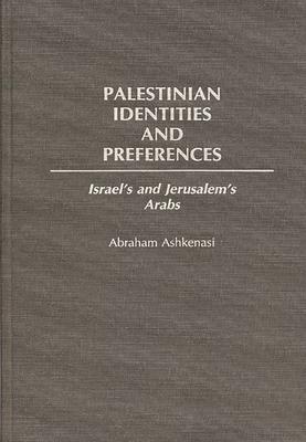 Palestinian Identities and Preferences: Israel’’s and Jerusalem’’s Arabs